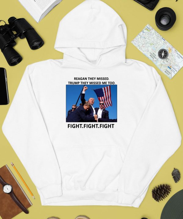 Reagan They Missed Trump They Missed Me Too Fight Fight Fight Shirt2