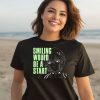 Smiling Would Be A Start Shirt