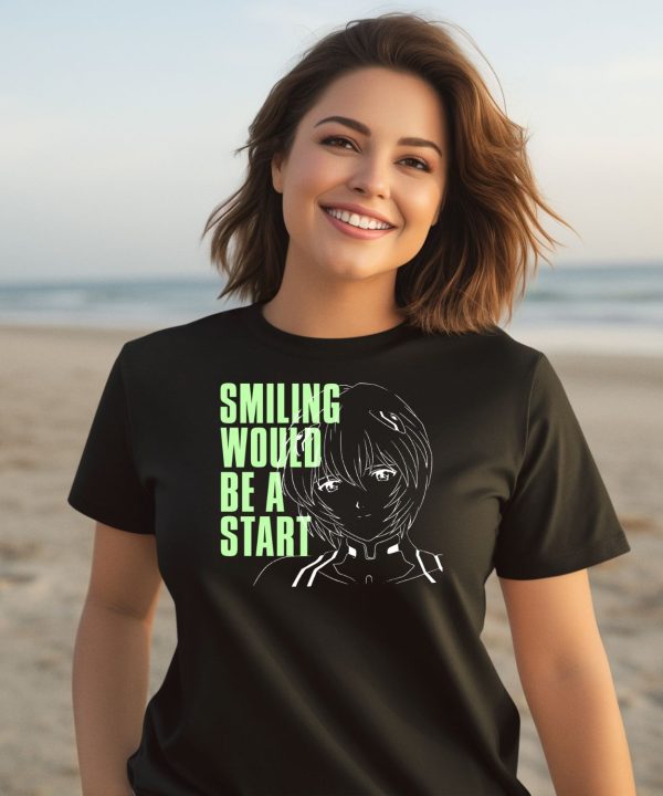 Smiling Would Be A Start Shirt