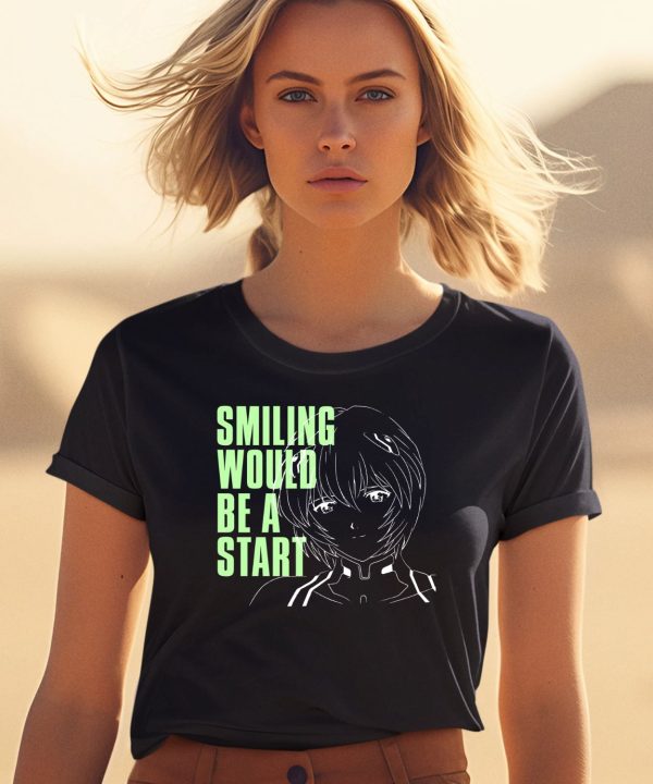 Smiling Would Be A Start Shirt0