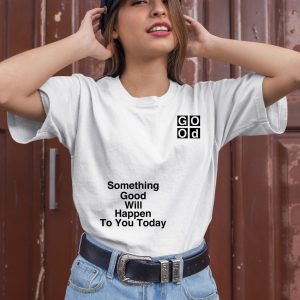 Something Good Will Happen To You Today Shirt