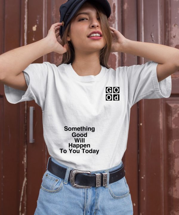 Something Good Will Happen To You Today Shirt