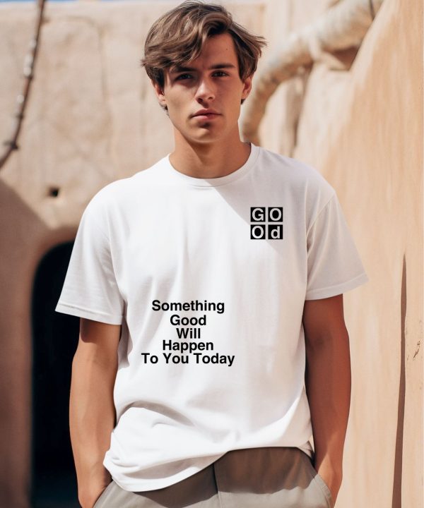 Something Good Will Happen To You Today Shirt0