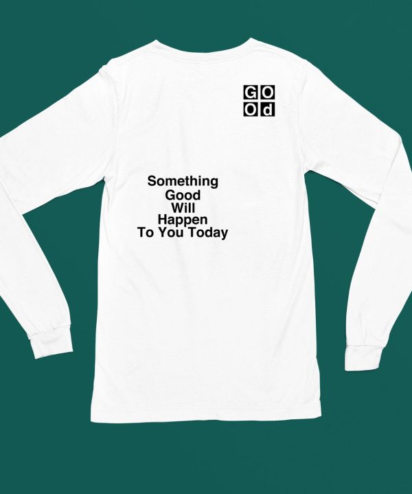 Something Good Will Happen To You Today Shirt4