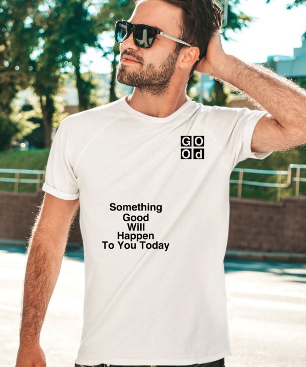 Something Good Will Happen To You Today Shirt5