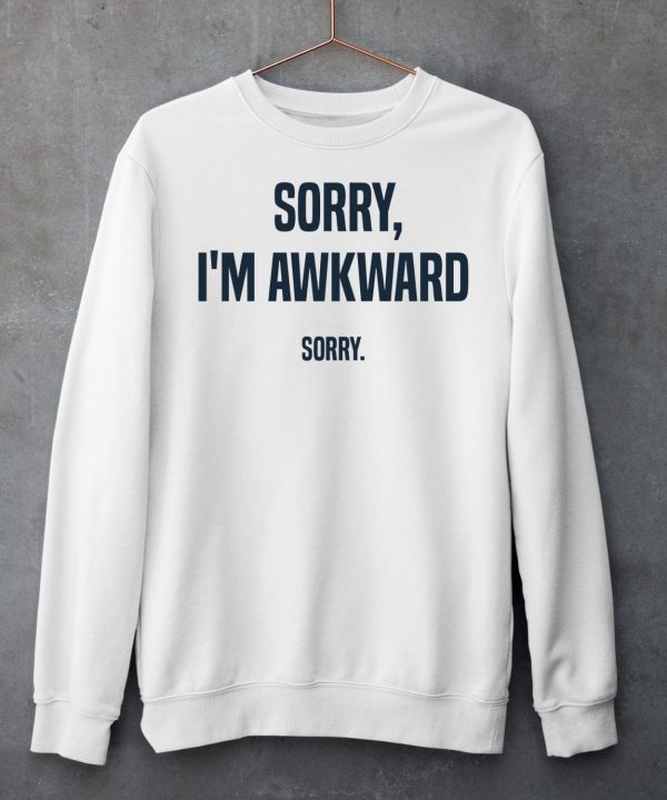 Sorry Im Awkward Sorry Shirt6