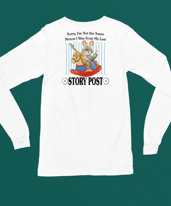 Sorry Im Not The Same Person I Was From My Last Story Post Shirt4