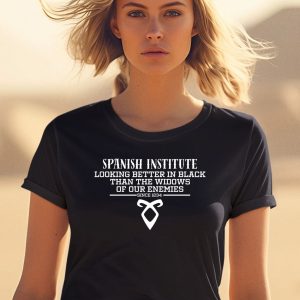 Spanish Institute Looking Better In Black Than The Widows Of Our Enemies Shirt