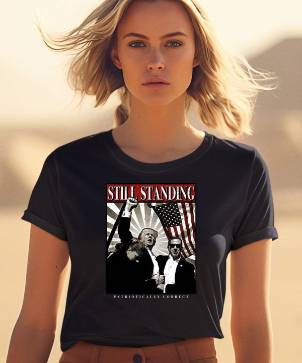 Still Standing Patriotically Correct Shirt