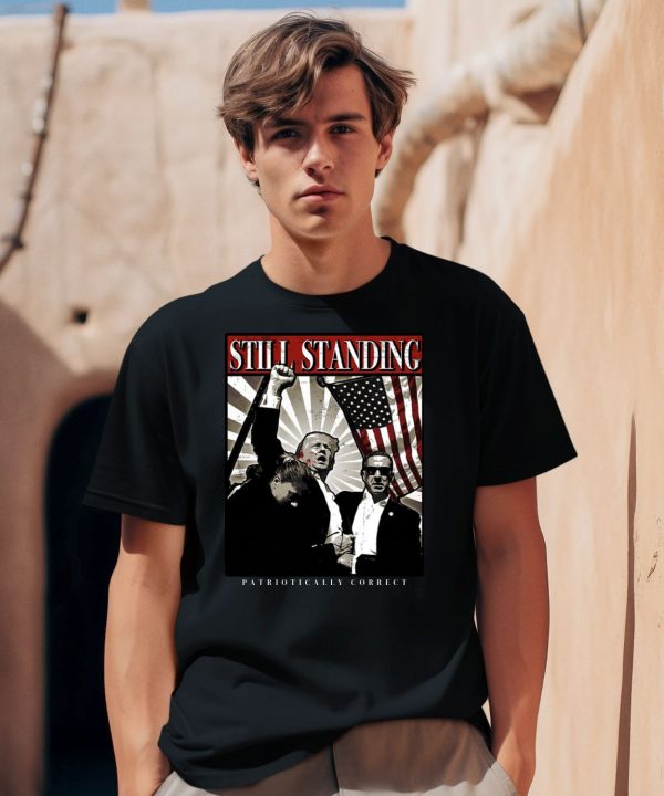 Still Standing Patriotically Correct Shirt2