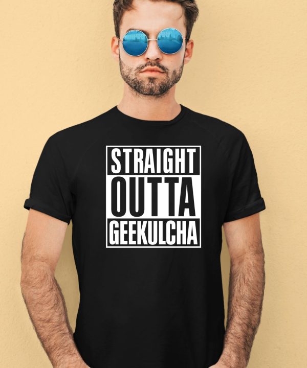 Straight Outta Geekulcha Shirt4