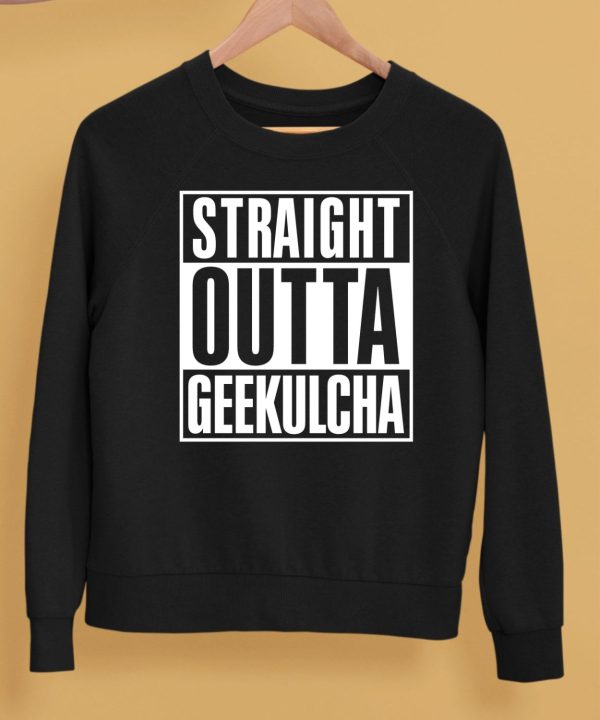 Straight Outta Geekulcha Shirt5