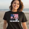 Summerhaysbros You Missed Me Trump Shirt