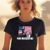 Summerhaysbros You Missed Me Trump Shirt0