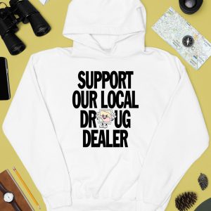 Support Our Local Drug Dealer Shirt