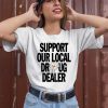 Support Our Local Drug Dealer Shirt1