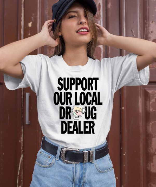 Support Our Local Drug Dealer Shirt1