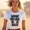 Support Our Local Drug Dealer Shirt3