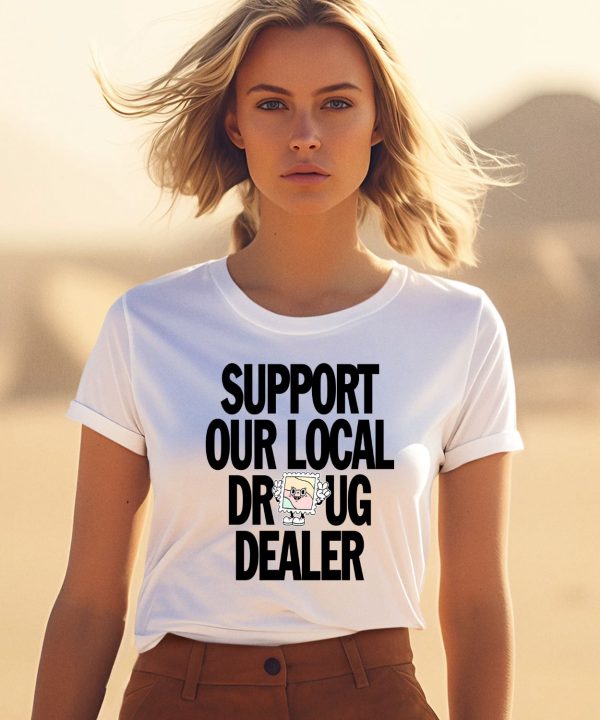 Support Our Local Drug Dealer Shirt3