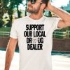 Support Our Local Drug Dealer Shirt5