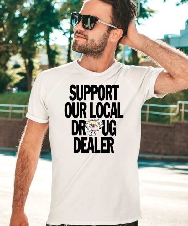 Support Our Local Drug Dealer Shirt5