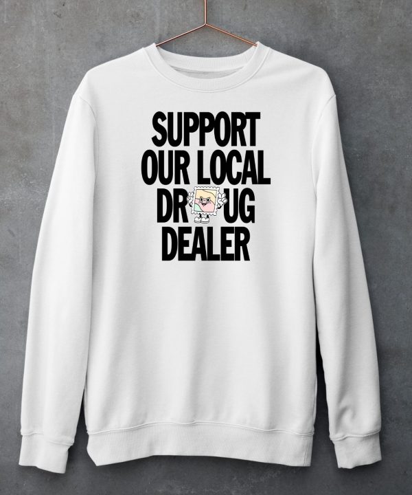 Support Our Local Drug Dealer Shirt6