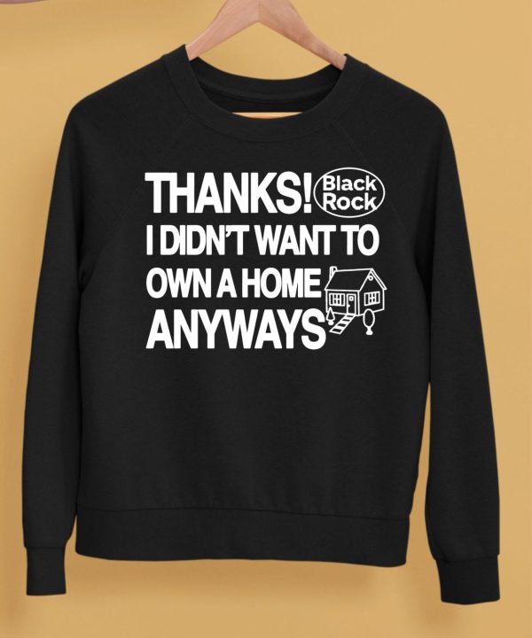 Thanks Black Rock I Didnt Want To Own A Home Anyways Shirt12