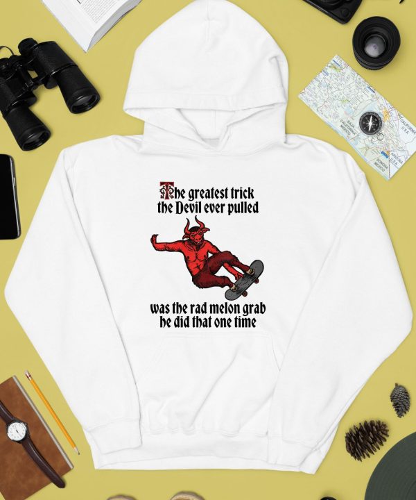 The Greatest Trick The Devil Ever Pulled Was The Rad Melon Grab He Did That One Time Shirt2