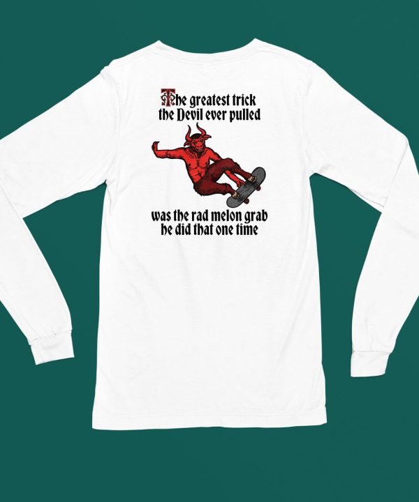 The Greatest Trick The Devil Ever Pulled Was The Rad Melon Grab He Did That One Time Shirt4