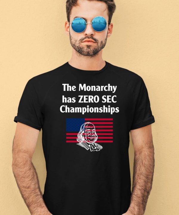 The Monarchy Has Zero Sec Championships Shirt4