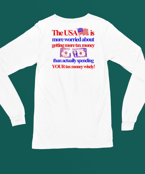 The Usa Is More Worried About Getting More Tax Money Than Actually Spending Your Tax Money Wisely Shirt4