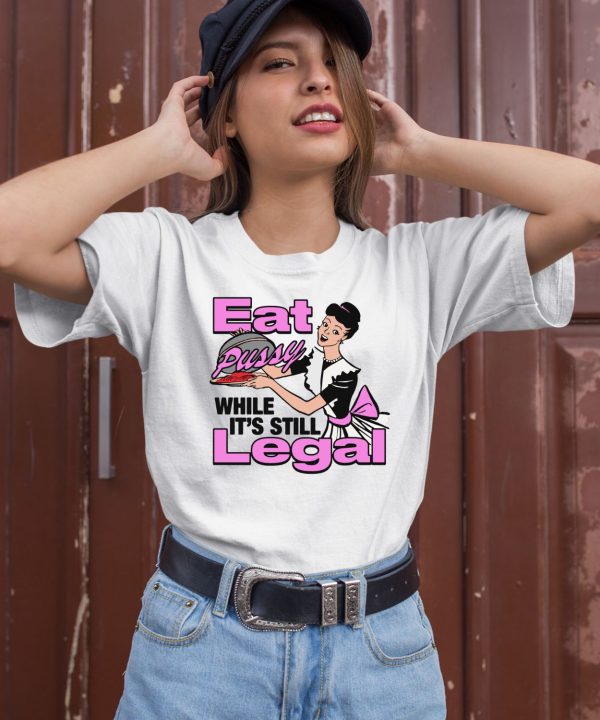 Thegoodshirts Eat Pussy While Its Still Legal Shirt