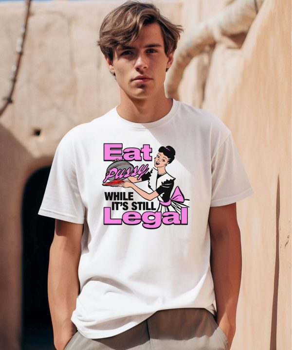 Thegoodshirts Eat Pussy While Its Still Legal Shirt0