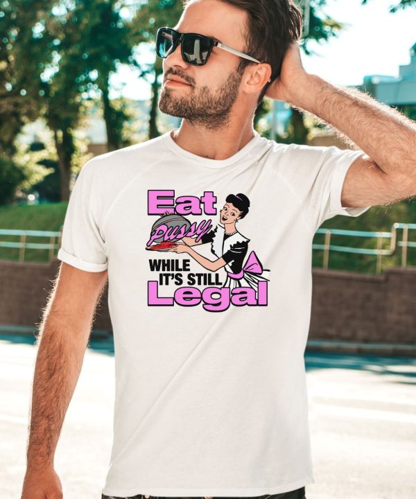 Thegoodshirts Eat Pussy While Its Still Legal Shirt5