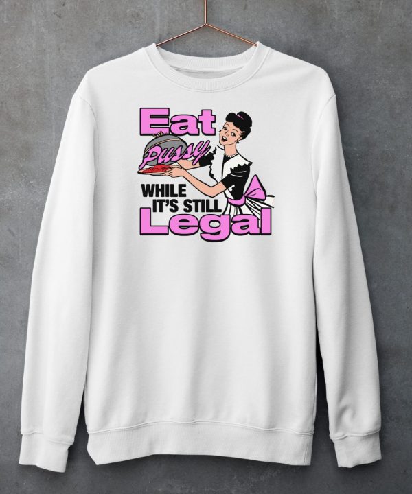 Thegoodshirts Eat Pussy While Its Still Legal Shirt6