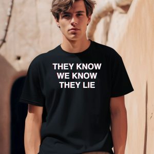 They Know We Know They Lie Shirt