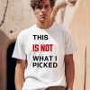 This Is Not What I Picked Shirt0