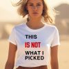 This Is Not What I Picked Shirt3