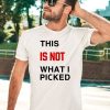 This Is Not What I Picked Shirt5