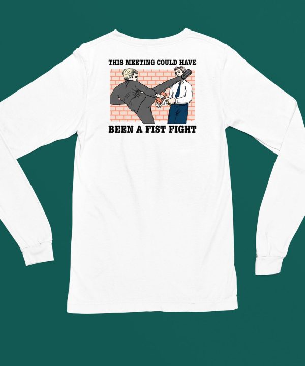 This Meeting Could Have Been A Fist Fight Shirt4