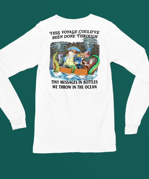 This Voyage Couldve Been Done Through Tiny Messages In Bottles We Throw In The Ocean Shirt4