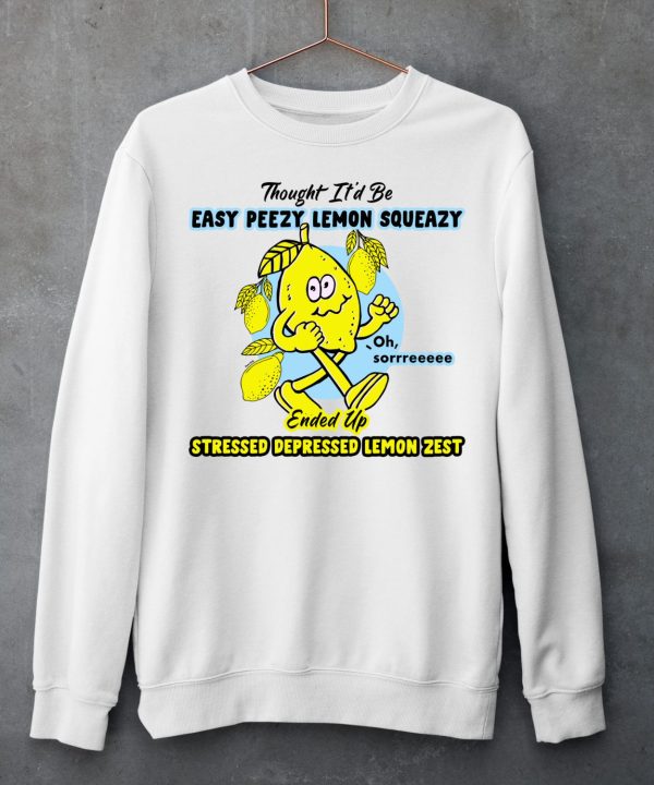 Thought Itd Be Easy Peezy Lemon Squeazy Stressed Depressed Lemon Zest Shirt6