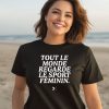 Tout Le Monde Regarde Le Sport Feminin Shirt