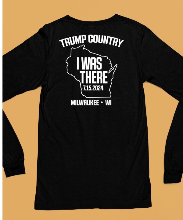 Trump Country I Was There 7152024 MilwaukeeWi Shirt6