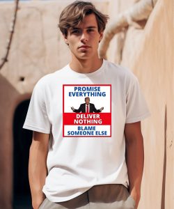 Trump Promise Everything Deliver Nothing Blame Someone Else Shirt0