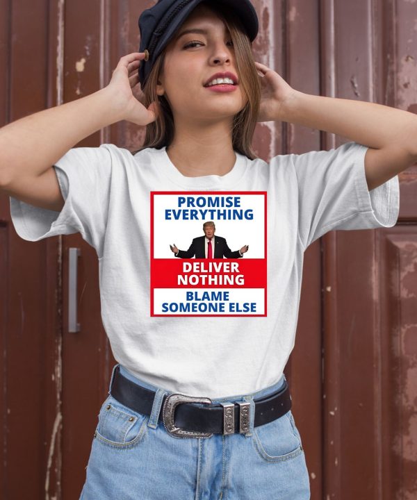 Trump Promise Everything Deliver Nothing Blame Someone Else Shirt1