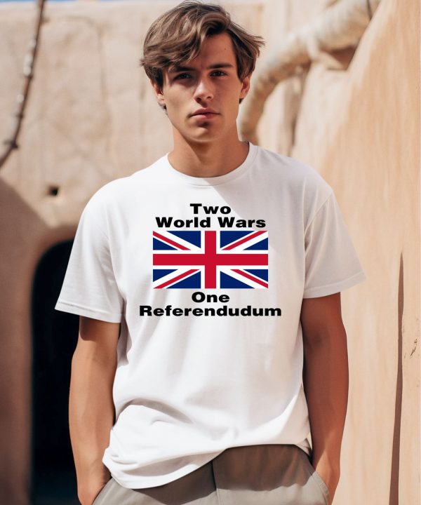 Two World Wars One Referendudum Shirt0