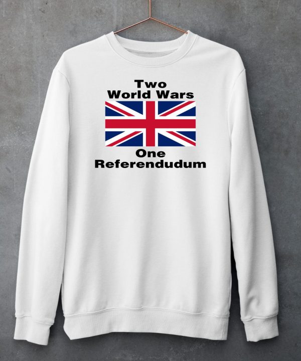 Two World Wars One Referendudum Shirt6