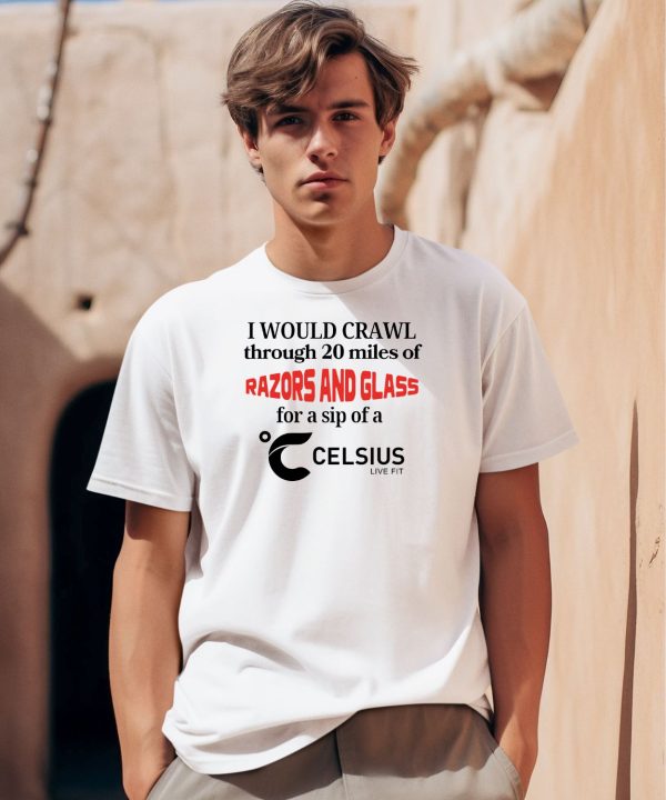 Unethicalthreads I Would Crawl Through Razors Glass Celsius Shirt