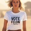 Vote Felon Trump 2024 Shirt3